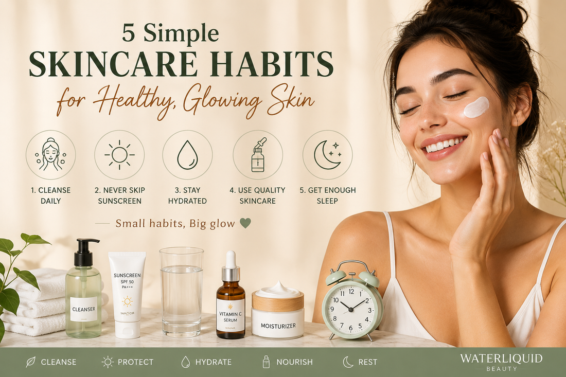5 Simple Skincare Habits for Healthy, Glowing Skin